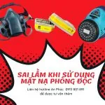 3 CÁI “KHÔNG” SAI LẦM KHI SỬ DỤNG MẶT NẠ PHÒNG ĐỘC